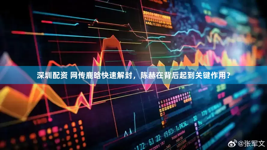 深圳配资 网传鹿晗快速解封，陈赫在背后起到关键作用？