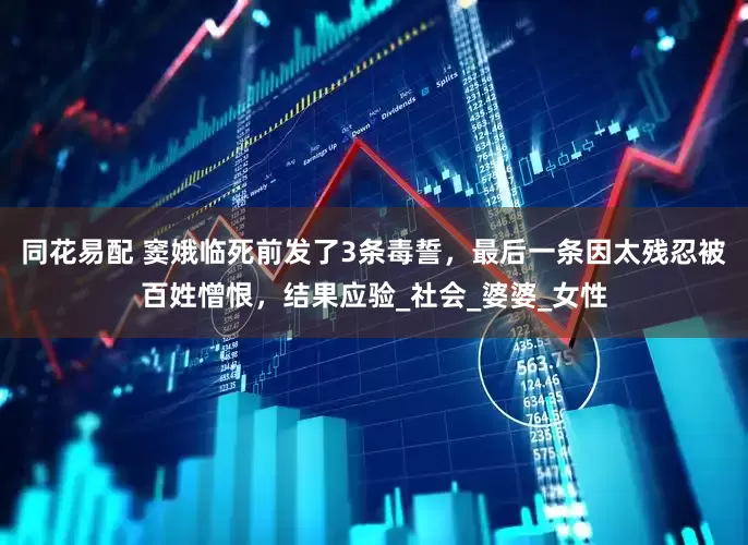 同花易配 窦娥临死前发了3条毒誓，最后一条因太残忍被百姓憎恨，结果应验_社会_婆婆_女性
