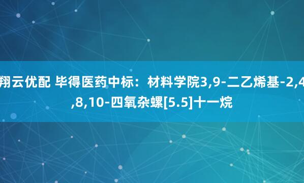 翔云优配 毕得医药中标：材料学院3,9-二乙烯基-2,4,8,10-四氧杂螺[5.5]十一烷